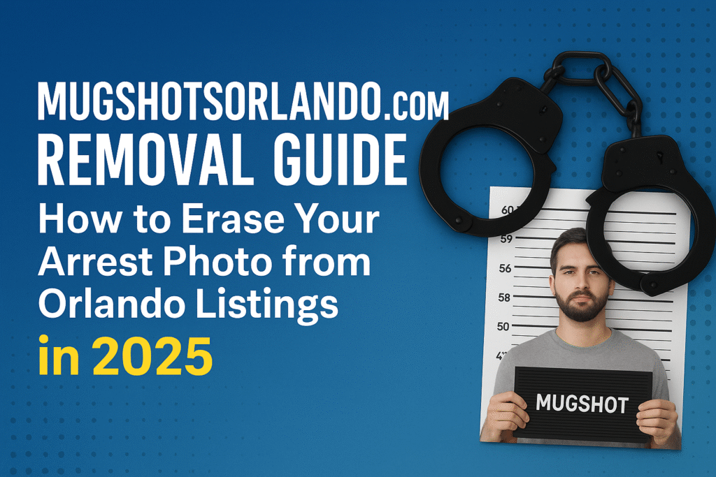 Removal Guide 2025 Erase Your Orlando Mugshot Today